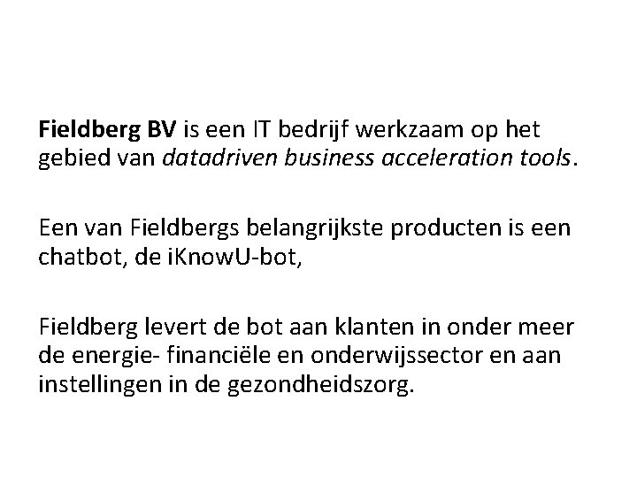 Fieldberg BV is een IT bedrijf werkzaam op het gebied van datadriven business acceleration Fieldberg BV is een IT bedrijf werkzaam op het gebied van datadriven business acceleration