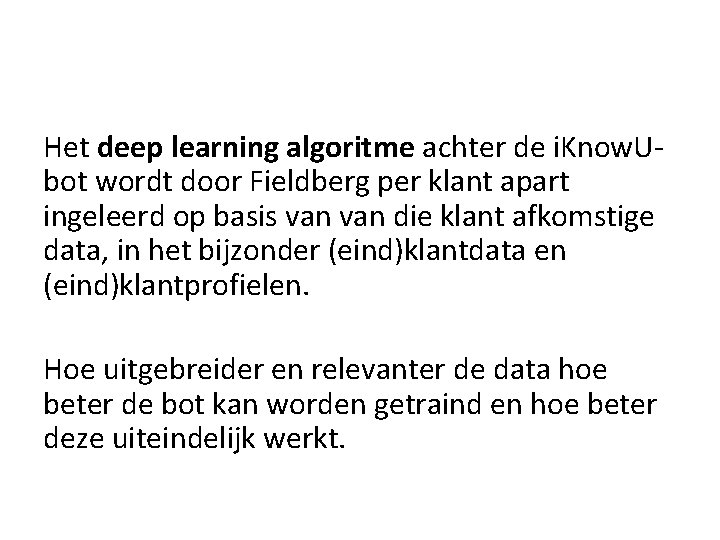 Het deep learning algoritme achter de i. Know. Ubot wordt door Fieldberg per klant Het deep learning algoritme achter de i. Know. Ubot wordt door Fieldberg per klant