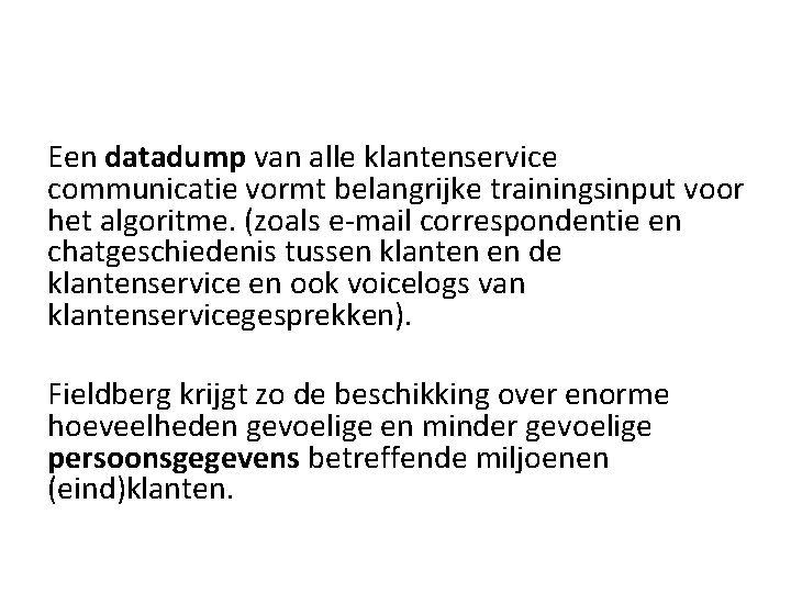 Een datadump van alle klantenservice communicatie vormt belangrijke trainingsinput voor het algoritme. (zoals e-mail Een datadump van alle klantenservice communicatie vormt belangrijke trainingsinput voor het algoritme. (zoals e-mail