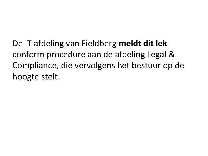 De IT afdeling van Fieldberg meldt dit lek conform procedure aan de afdeling Legal De IT afdeling van Fieldberg meldt dit lek conform procedure aan de afdeling Legal