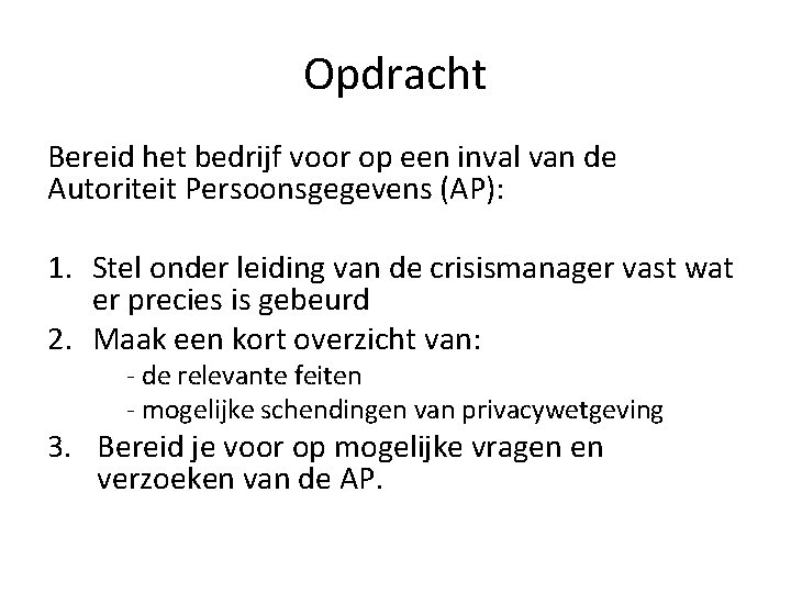 Opdracht Bereid het bedrijf voor op een inval van de Autoriteit Persoonsgegevens (AP): 1. Opdracht Bereid het bedrijf voor op een inval van de Autoriteit Persoonsgegevens (AP): 1.
