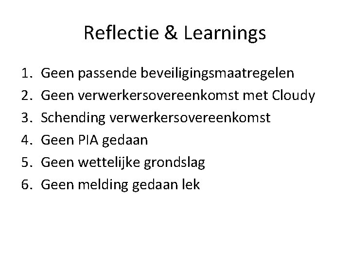 Reflectie & Learnings 1. 2. 3. 4. 5. 6. Geen passende beveiligingsmaatregelen Geen verwerkersovereenkomst Reflectie & Learnings 1. 2. 3. 4. 5. 6. Geen passende beveiligingsmaatregelen Geen verwerkersovereenkomst