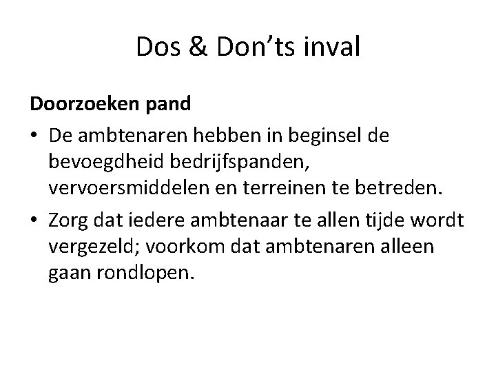 Dos & Don’ts inval Doorzoeken pand • De ambtenaren hebben in beginsel de bevoegdheid Dos & Don’ts inval Doorzoeken pand • De ambtenaren hebben in beginsel de bevoegdheid