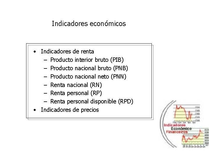 Indicadores económicos • Indicadores de renta – Producto interior bruto (PIB) – Producto nacional
