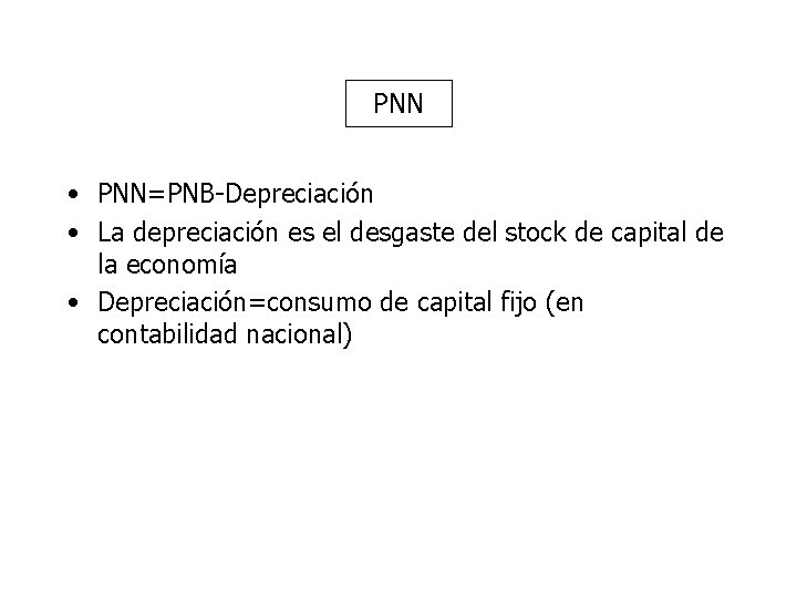 PNN • PNN=PNB-Depreciación • La depreciación es el desgaste del stock de capital de