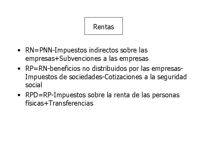 Rentas • RN=PNN-Impuestos indirectos sobre las empresas+Subvenciones a las empresas • RP=RN-beneficios no distribuidos