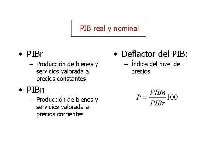 PIB real y nominal • PIBr – Producción de bienes y servicios valorada a