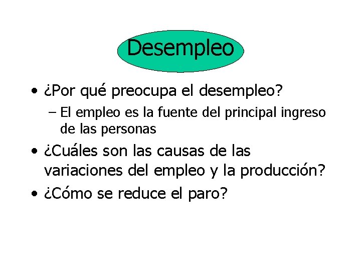 Desempleo • ¿Por qué preocupa el desempleo? – El empleo es la fuente del