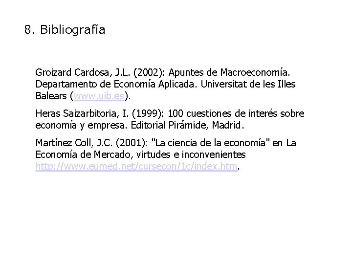 8. Bibliografía Groizard Cardosa, J. L. (2002): Apuntes de Macroeconomía. Departamento de Economía Aplicada.