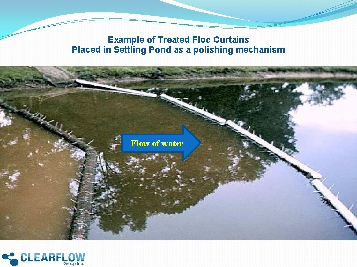 Example of Treated Floc Curtains Placed in Settling Pond as a polishing mechanism Flow