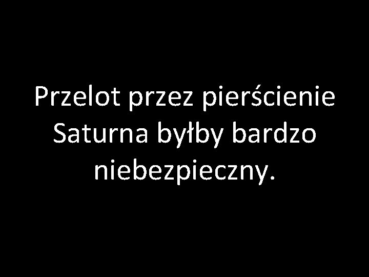 Przelot przez pierścienie Saturna byłby bardzo niebezpieczny. 