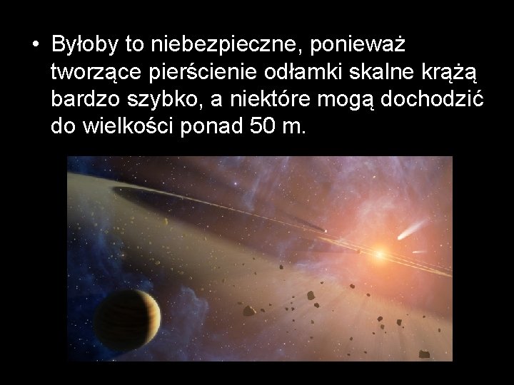  • Byłoby to niebezpieczne, ponieważ tworzące pierścienie odłamki skalne krążą bardzo szybko, a