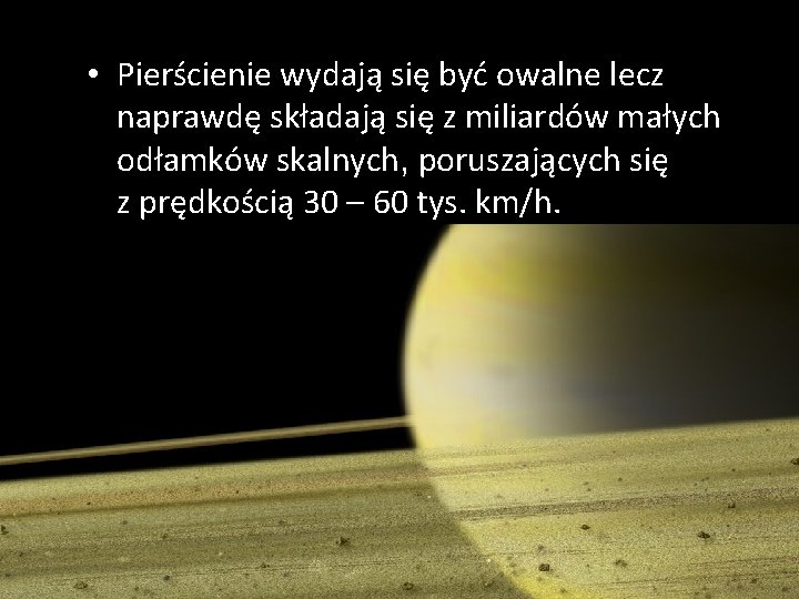  • Pierścienie wydają się być owalne lecz naprawdę składają się z miliardów małych