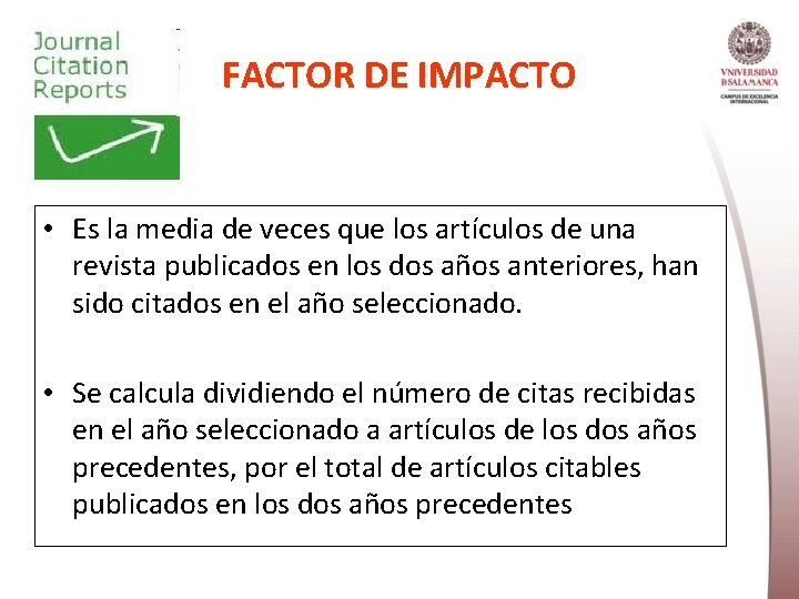 FACTOR DE IMPACTO • Es la media de veces que los artículos de una