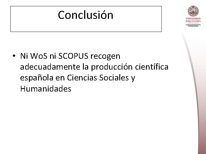 Conclusión • Ni Wo. S ni SCOPUS recogen adecuadamente la producción científica española en
