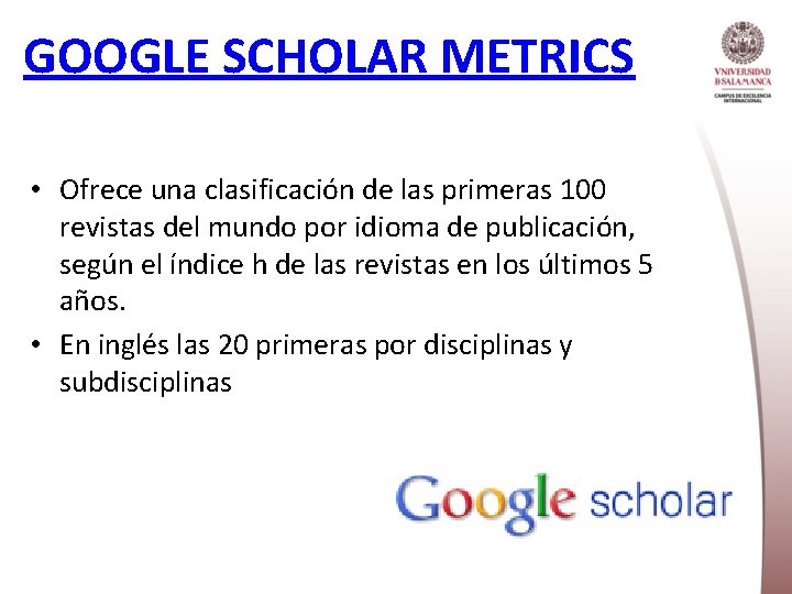 GOOGLE SCHOLAR METRICS • Ofrece una clasificación de las primeras 100 revistas del mundo