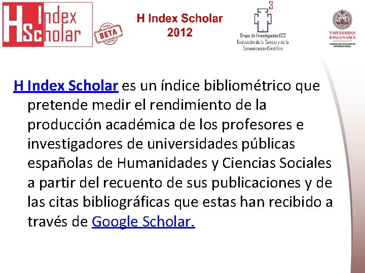 H Index Scholar es un índice bibliométrico que pretende medir el rendimiento de la