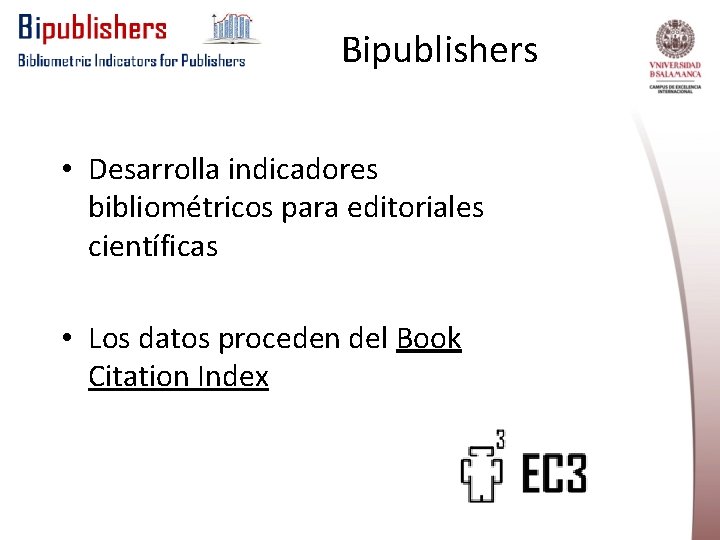 Bipublishers • Desarrolla indicadores bibliométricos para editoriales científicas • Los datos proceden del Book
