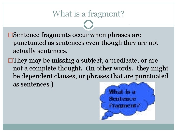 What is a fragment? �Sentence fragments occur when phrases are punctuated as sentences even