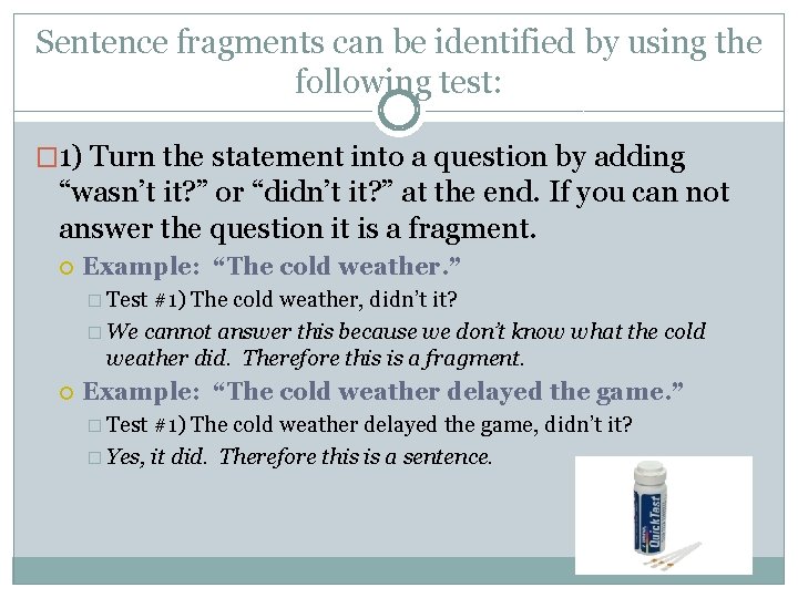 Sentence fragments can be identified by using the following test: � 1) Turn the