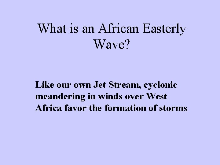 What is an African Easterly Wave? Like our own Jet Stream, cyclonic meandering in