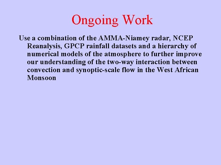 Ongoing Work Use a combination of the AMMA-Niamey radar, NCEP Reanalysis, GPCP rainfall datasets