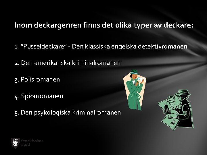 Inom deckargenren finns det olika typer av deckare: 1. ”Pusseldeckare” - Den klassiska engelska