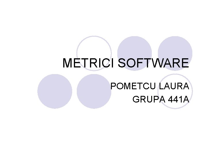 METRICI SOFTWARE POMETCU LAURA GRUPA 441 A METRICI SOFTWARE POMETCU LAURA GRUPA 441 A