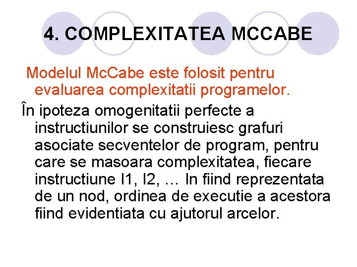 4. COMPLEXITATEA MCCABE Modelul Mc. Cabe este folosit pentru evaluarea complexitatii programelor. În ipoteza 4. COMPLEXITATEA MCCABE Modelul Mc. Cabe este folosit pentru evaluarea complexitatii programelor. În ipoteza