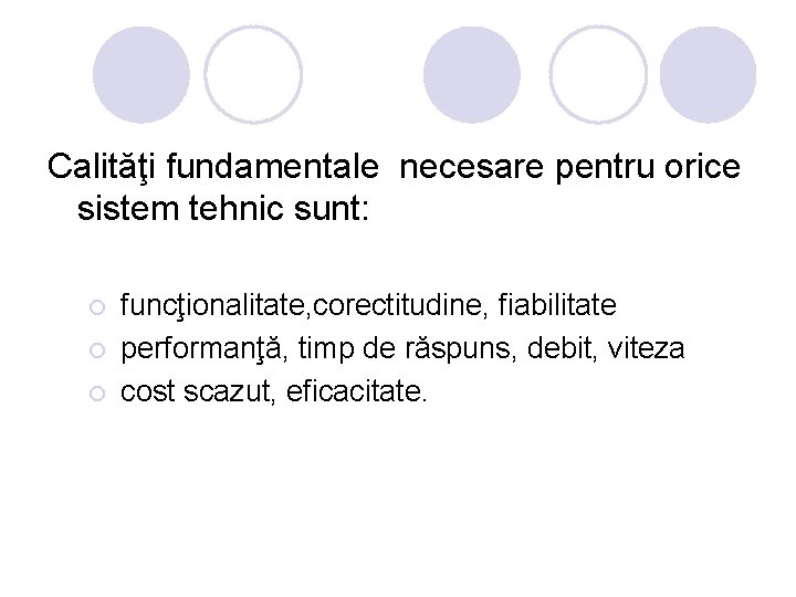 Calităţi fundamentale necesare pentru orice sistem tehnic sunt: ¡ funcţionalitate, corectitudine, fiabilitate ¡ performanţă, Calităţi fundamentale necesare pentru orice sistem tehnic sunt: ¡ funcţionalitate, corectitudine, fiabilitate ¡ performanţă,