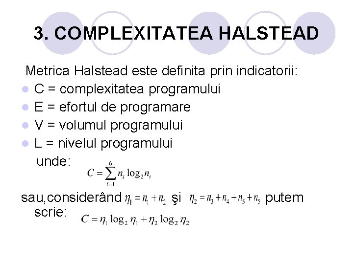 3. COMPLEXITATEA HALSTEAD Metrica Halstead este definita prin indicatorii: l C = complexitatea programului 3. COMPLEXITATEA HALSTEAD Metrica Halstead este definita prin indicatorii: l C = complexitatea programului