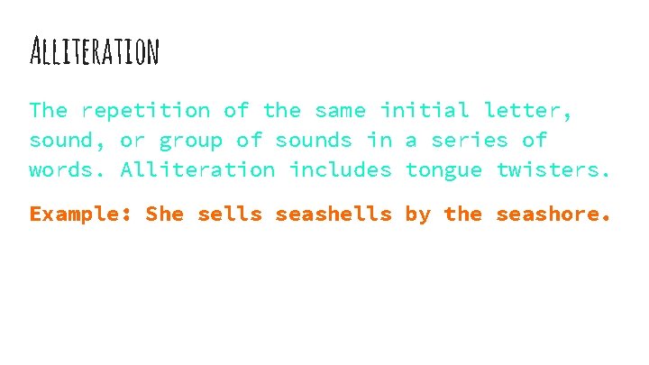 Alliteration The repetition of the same initial letter, sound, or group of sounds in