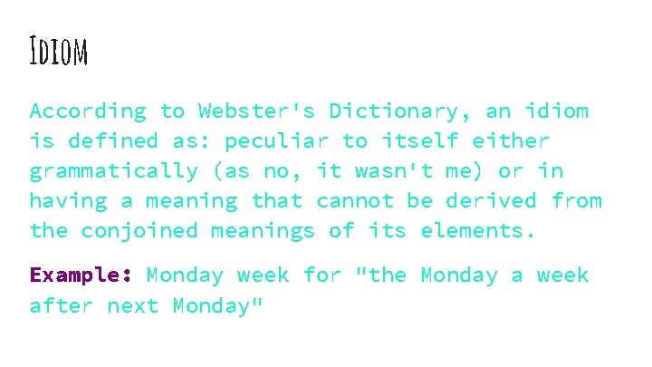 Idiom According to Webster's Dictionary, an idiom is defined as: peculiar to itself either