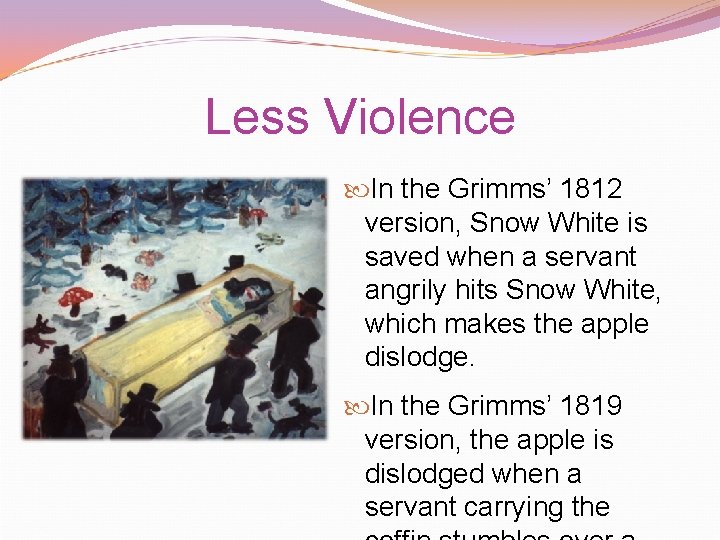 Less Violence In the Grimms’ 1812 version, Snow White is saved when a servant