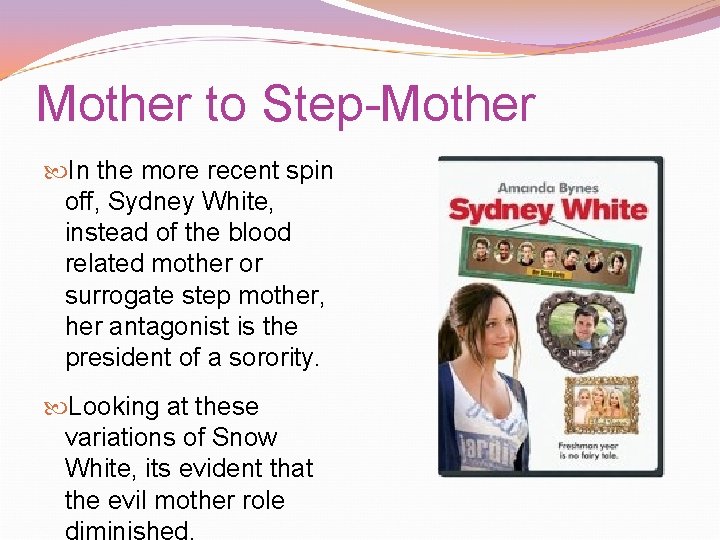 Mother to Step-Mother In the more recent spin off, Sydney White, instead of the