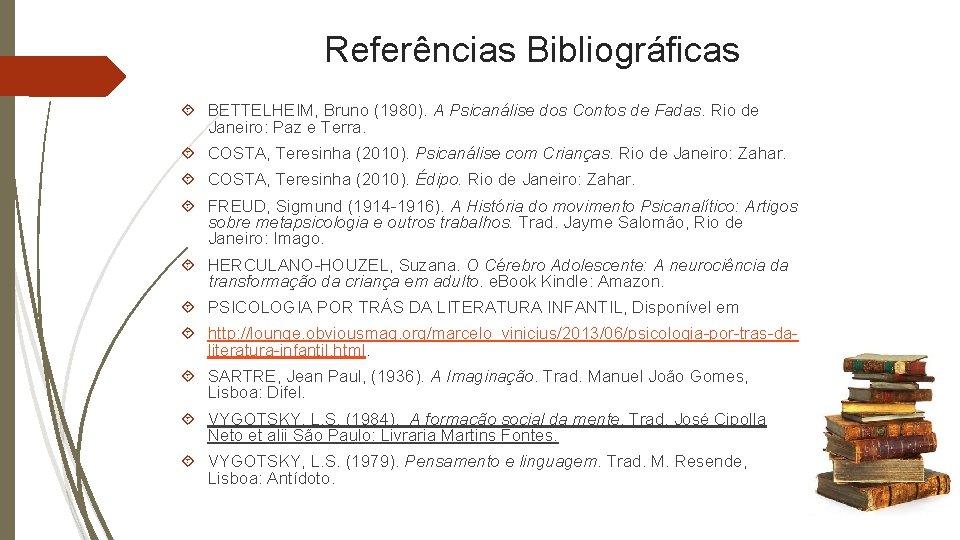 Referências Bibliográficas BETTELHEIM, Bruno (1980). A Psicanálise dos Contos de Fadas. Rio de Janeiro: