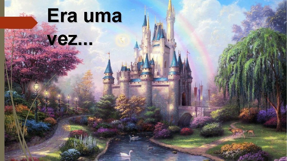 Era uma vez. . . Era uma vez. . .