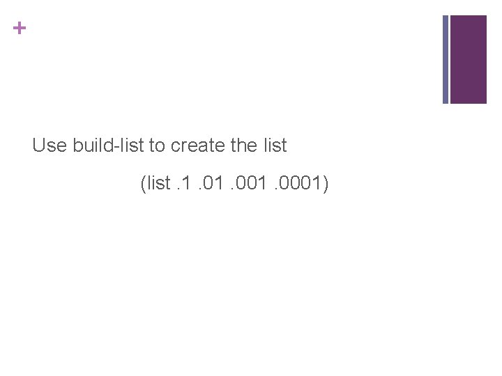 + Use build-list to create the list (list. 1. 001. 0001) 