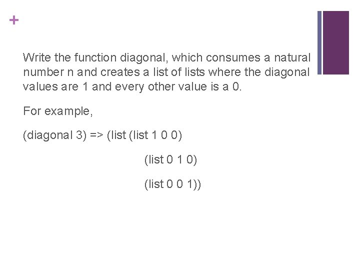 + Write the function diagonal, which consumes a natural number n and creates a