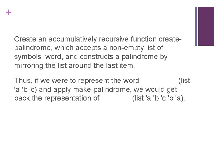 + Create an accumulatively recursive function createpalindrome, which accepts a non-empty list of symbols,