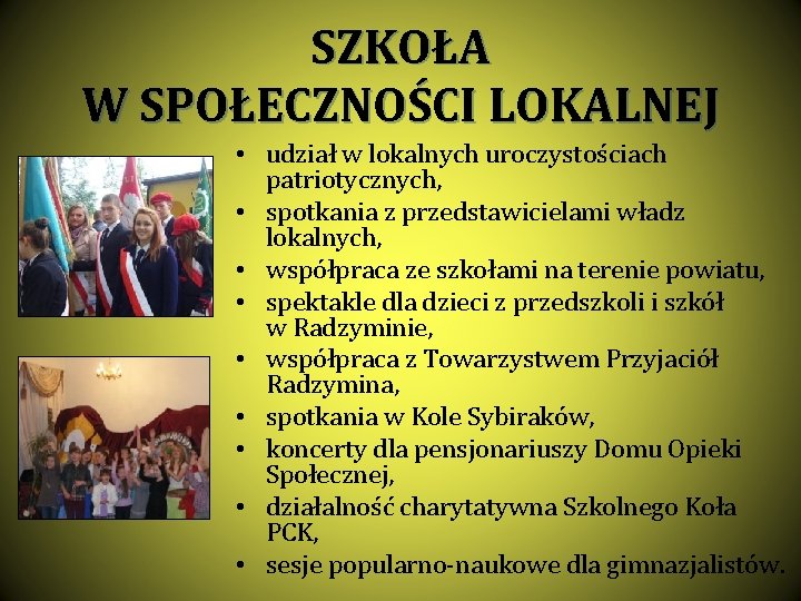 SZKOŁA W SPOŁECZNOŚCI LOKALNEJ • udział w lokalnych uroczystościach patriotycznych, • spotkania z przedstawicielami