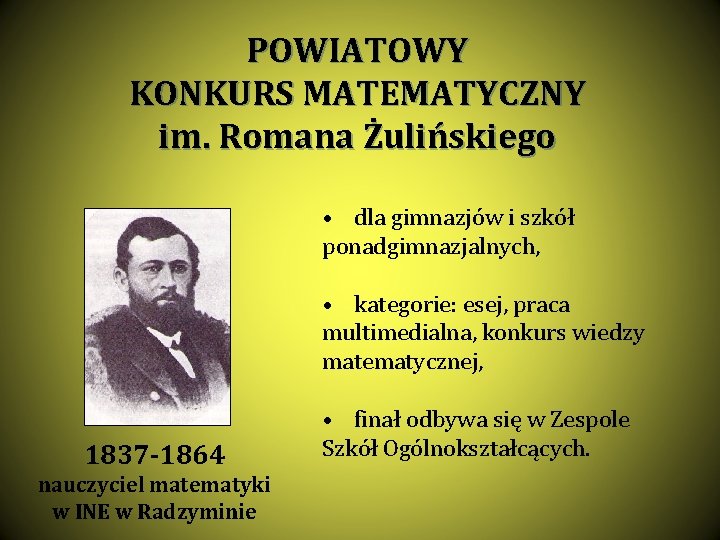 POWIATOWY KONKURS MATEMATYCZNY im. Romana Żulińskiego • dla gimnazjów i szkół ponadgimnazjalnych, • kategorie: