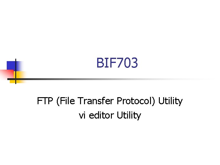 BIF 703 FTP (File Transfer Protocol) Utility vi editor Utility 