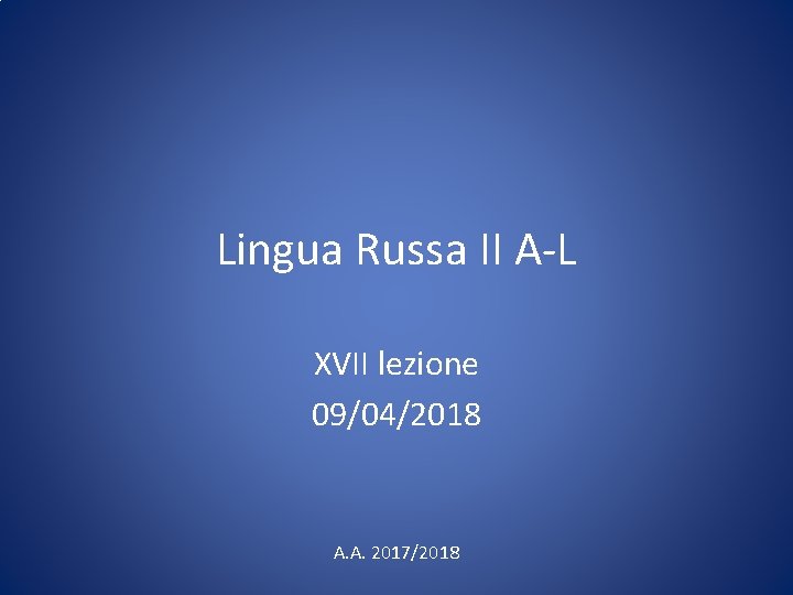 Lingua Russa II A-L XVII lezione 09/04/2018 A. A. 2017/2018 