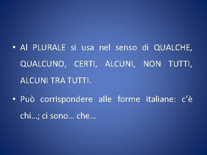 • Al PLURALE si usa nel senso di QUALCHE, QUALCUNO, CERTI, ALCUNI, NON