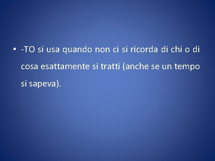  • -ТО si usa quando non ci si ricorda di chi o di