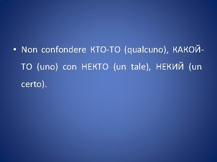  • Non confondere КТО-ТО (qualcuno), КАКОЙТО (uno) con НЕКТО (un tale), НЕКИЙ (un