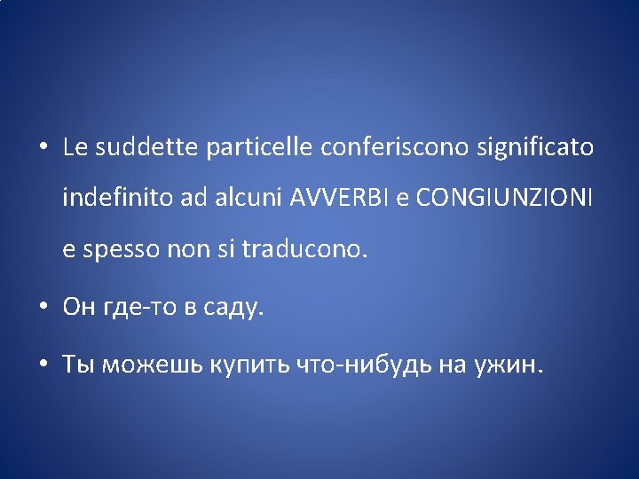 • Le suddette particelle conferiscono significato indefinito ad alcuni AVVERBI e CONGIUNZIONI e
