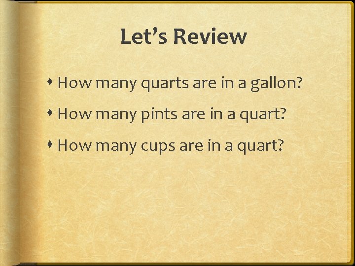 Let’s Review How many quarts are in a gallon? How many pints are in