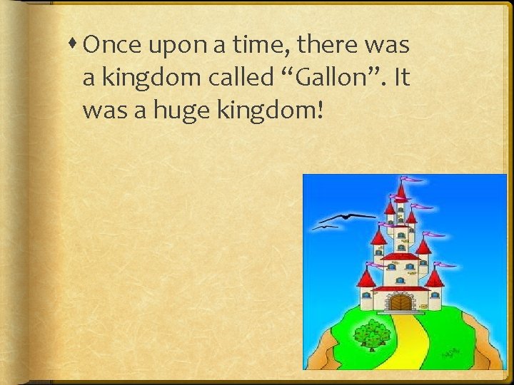  Once upon a time, there was a kingdom called “Gallon”. It was a